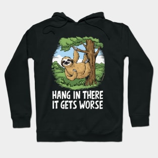 Hang In There, It Gets Worse. Sloth Hoodie